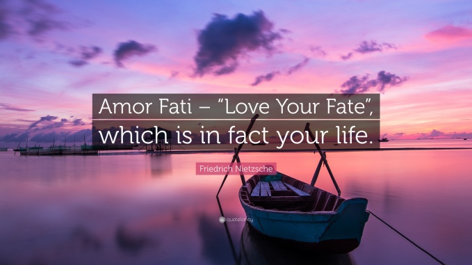 1714370-Friedrich-Nietzsche-Quote-Amor-Fati-Love-Your-Fate-which-is-in